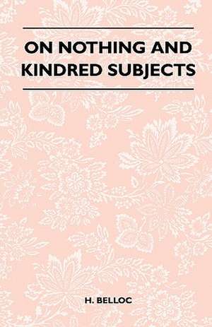 On Nothing and Kindred Subjects de H. Belloc