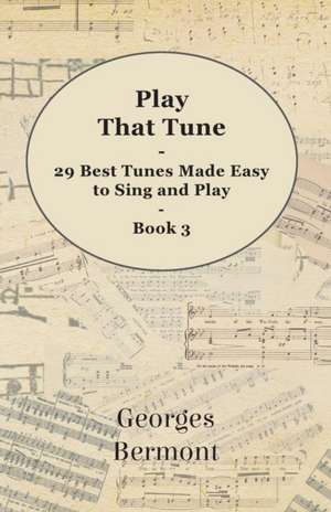 Play That Tune - 29 Best Tunes Made Easy to Sing and Play - Book 3 de Georges Bermont