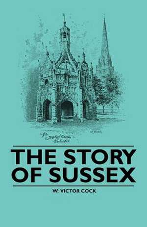 The Story of Sussex de W. Victor Cock