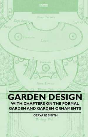 Garden Design - With Chapters on the Formal Garden and Garden Ornaments de Gervase Smith