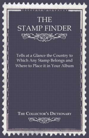 The Stamp Finder - Tells at a Glance the Country to Which Any Stamp Belongs and Where to Place It in Your Album - The Collector's Dictionary de Anon