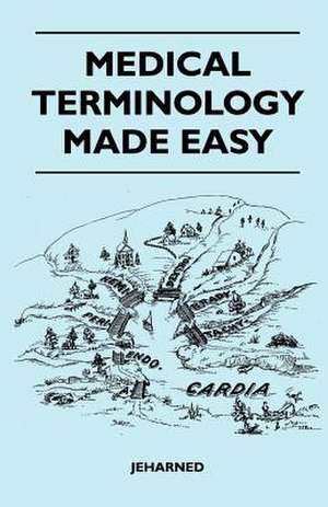 Medical Terminology Made Easy de Jeharned