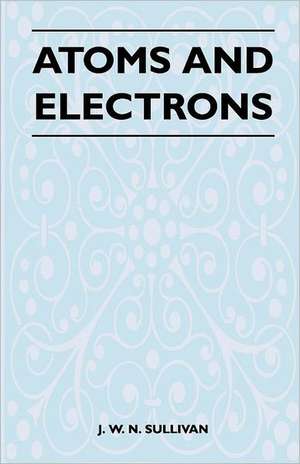 Atoms and Electrons de J. W. N. Sullivan