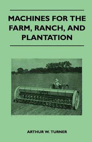 Machines for the Farm, Ranch, and Plantation de Arthur W. Turner