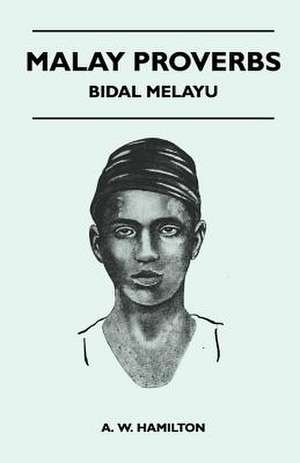 Malay Proverbs - Bidal Melayu de A. W. Hamilton