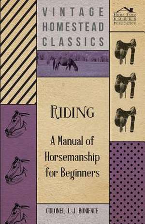 Riding - A Manual of Horsemanship for Beginners de Colonel J. J. Boniface