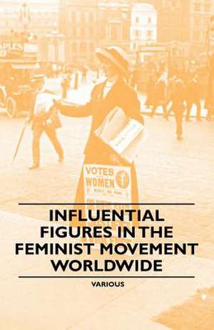 Influential Figures in the Feminist Movement Worldwide de Various