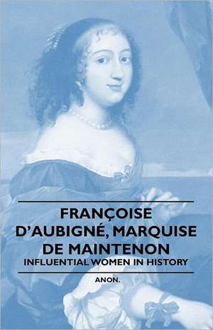 Fran Oise D'Aubign, Marquise de Maintenon - Influential Women in History de Anon