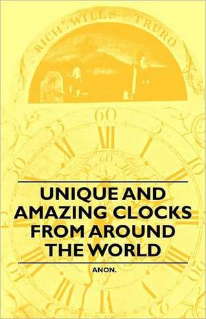 Unique and Amazing Clocks from Around the World de Anon.