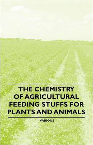 The Chemistry of Agricultural Feeding Stuffs for Plants and Animals de Various