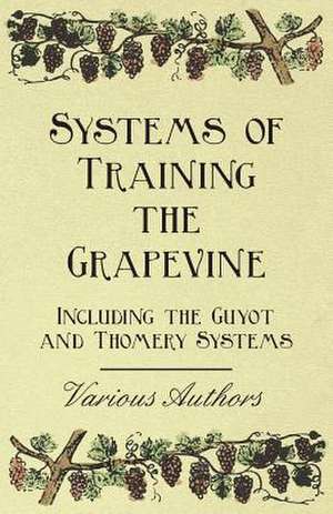 Systems of Training the Grapevine - Including the Guyot and Thomery Systems de Various