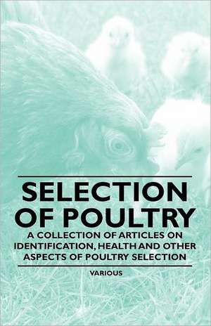 Selection of Poultry - A Collection of Articles on Identification, Health and Other Aspects of Poultry Selection de Various