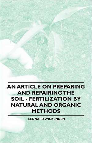 An Article on Preparing and Repairing the Soil - Fertilization by Natural and Organic Methods de Leonard Wickenden