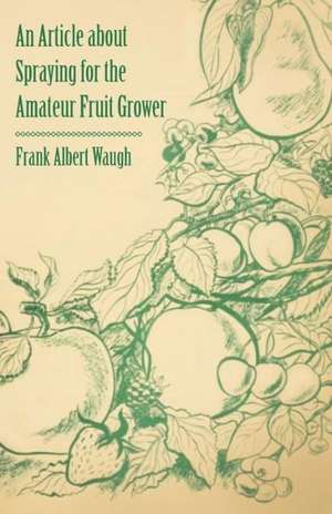 An Article about Spraying for the Amateur Fruit Grower de Frank Albert Waugh