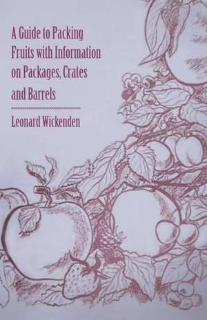 A Guide to Packing Fruits with Information on Packages, Crates and Barrels de Leonard Wickenden