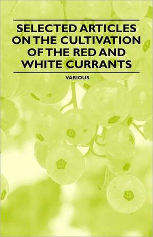 Selected Articles on the Cultivation of the Red and White Currants de Various