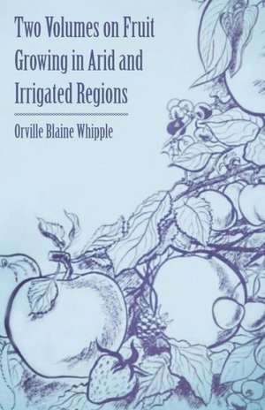 Two Volumes on Fruit Growing in Arid and Irrigated Regions de Orville Blaine Whipple