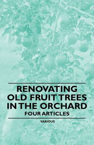 Renovating Old Fruit Trees in the Orchard - Four Articles de Various