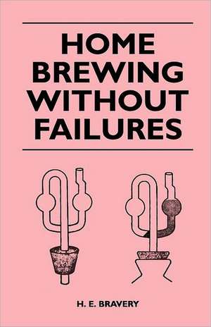 Home Brewing Without Failures de H. E. Bravery