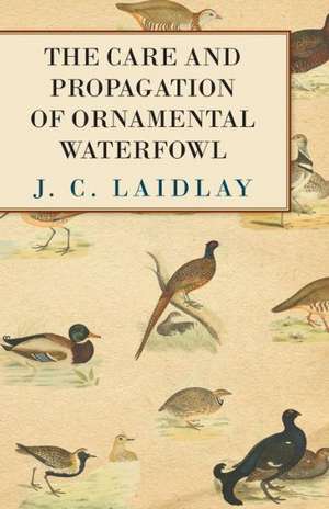 The Care and Propagation of Ornamental Waterfowl de J. C. Laidlay