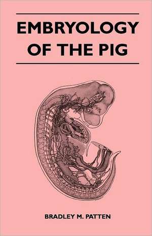 Embryology of The Pig de Bradley M. Patten