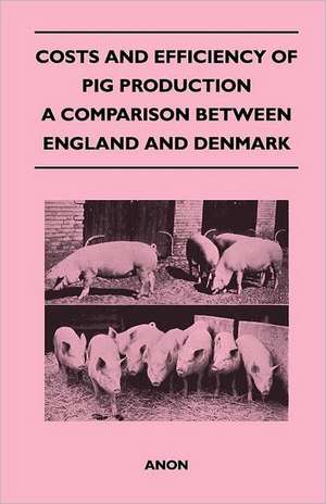 Costs and Efficiency of Pig Production - A Comparison Between England and Denmark de Anon