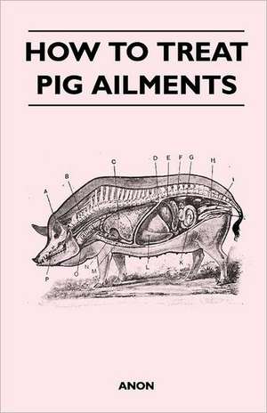 How to Treat Pig Ailments de Anon