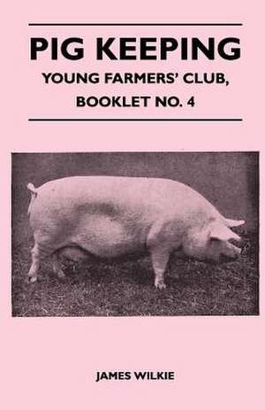 Pig Keeping - Young Farmers' Club, Booklet No. 4 de James Wilkie