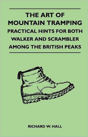 The Art of Mountain Tramping - Practical Hints for Both Walker and Scrambler Among the British Peaks de Richard W. Hall