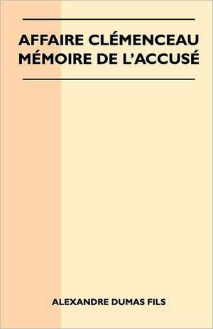 Affaire Clémenceau - Mémoire De L'accusé de Alexandre Dumas Fils