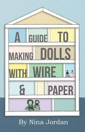 A Guide to Making Dolls with Wire and Paper de Nina Jordan