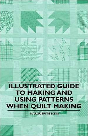 Illustrated Guide to Making and Using Patterns When Quilt Making de Marguerite Ickis