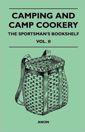 Camping and Camp Cookery - The Sportsman's Bookshelf, Vol. II de Anon