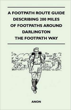 A Footpath Route Guide Describing 200 Miles of Footpaths Around Darlington - The Footpath Way de Anon