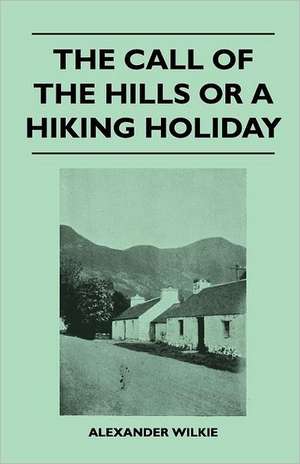 The Call of the Hills or a Hiking Holiday de Alexander Wilkie