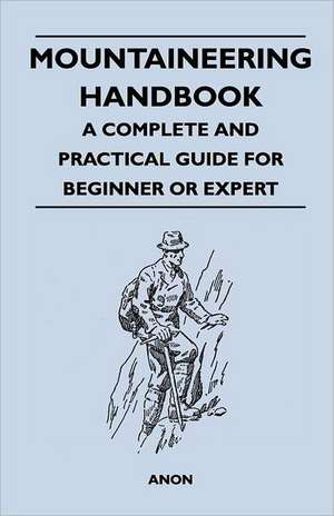 Mountaineering Handbook - A Complete and Practical Guide for Beginner or Expert de Anon