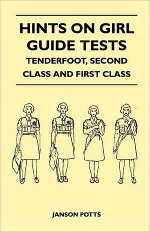 Hints on Girl Guide Tests - Tenderfoot, Second Class and First Class de Janson Potts