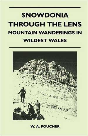 Snowdonia Through the Lens - Mountain Wanderings in Wildest Wales de William Arthur Poucher