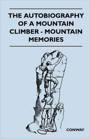 The Autobiography of a Mountain Climber - Mountain Memories de Brian Ed. Conway