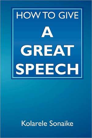 How to Give a Great Speech de Kolarele Sonaike