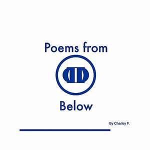 Poems From Below Vol. 1&2 de Charley F.