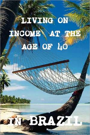 Living on Income at the Age of 40 in Brazil de Brazil Real Property