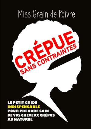 CREPUE SANS CONTRAINTES, le petit guide indispensable pour prendre soin de vos cheveux crépus au naturel de Miss Grain de Poivre