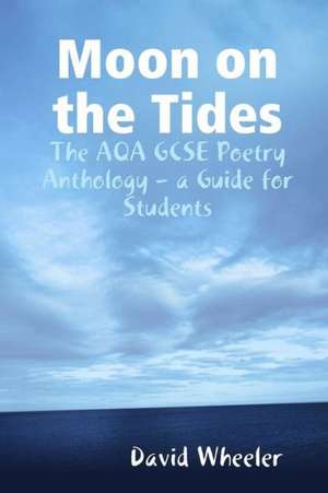 Moon on the Tides: The Aqa Gcse Poetry Anthology - A Guide for Students de David. Wheeler