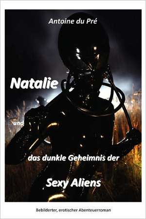 Natalie Und Das Dunkle Geheimnis Der Sexy Aliens de Antoine Du Pr