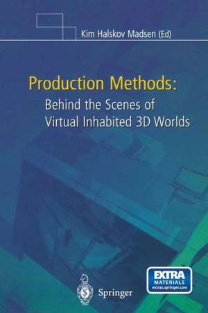 Production Methods: Behind the Scenes of Virtual Inhabited 3D Worlds de Kim H. Madsen