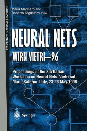 Neural Nets WIRN VIETRI-96: Proceedings of the 8th Italian Workshop on Neural Nets, Vietri sul Mare, Salerno, Italy, 23–25 May 1996 de Maria Marinaro