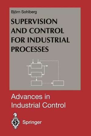 Supervision and Control for Industrial Processes: Using Grey Box Models, Predictive Control and Fault Detection Methods de Bjorn Sohlberg