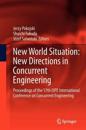 New World Situation: New Directions in Concurrent Engineering: Proceedings of the 17th ISPE International Conference on Concurrent Engineering de Jerzy Pokojski