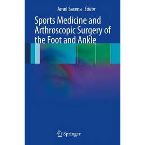 Sports Medicine and Arthroscopic Surgery of the Foot and Ankle de Amol Saxena